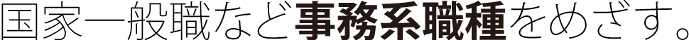 国家一般職など事務系職種をめざす。