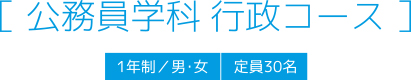 公務員学科 行政コース 1年制／男・女 定員30名