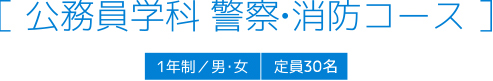 公務員学科 警察・消防コース 1年制／男・女 定員60名