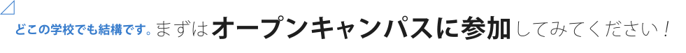 どこの学校でも結構です。まずはオープンキャンパスに参加してみてください！