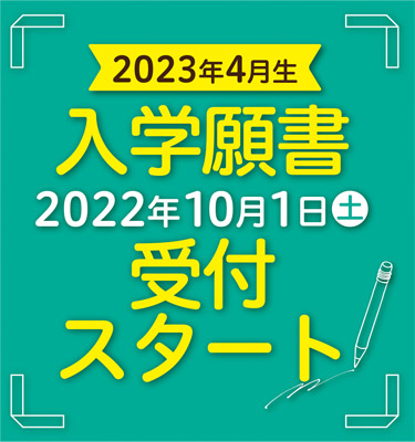 2022年10月1日(土)～　2023年4月入学生の入学願書受付スタート！