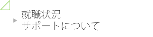 就職状況 サポートについて