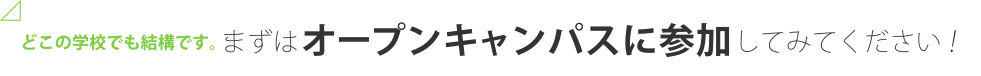 どこの学校でも結構です。まずはオープンキャンパスに参加してみてください！