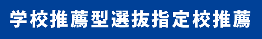 学校推薦型選抜指定校推薦
