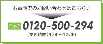 お電話でのお問い合わせはこちら　0120-500-294 [受付時間]9:00~17:00