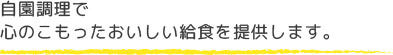 自園調理で心のこもったおいしい給食を提供します。